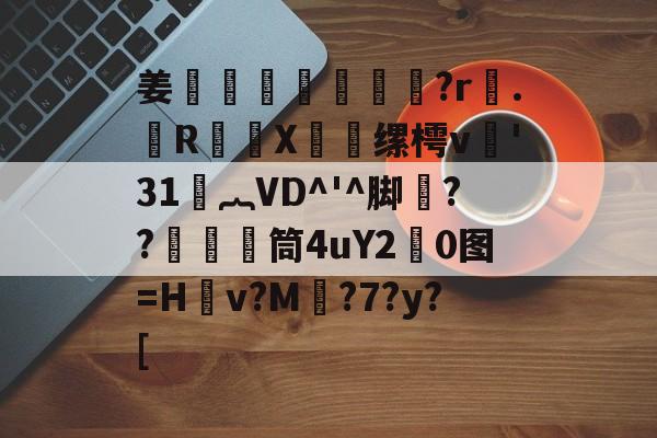 贝博官网 -包含姜媽萒曀?r磈.翶R毼豑X曫缧樗v'31︷VD^'^脚魊??塣筒4uY2朾0图=H焗v?M蘡?7?y?[的词条